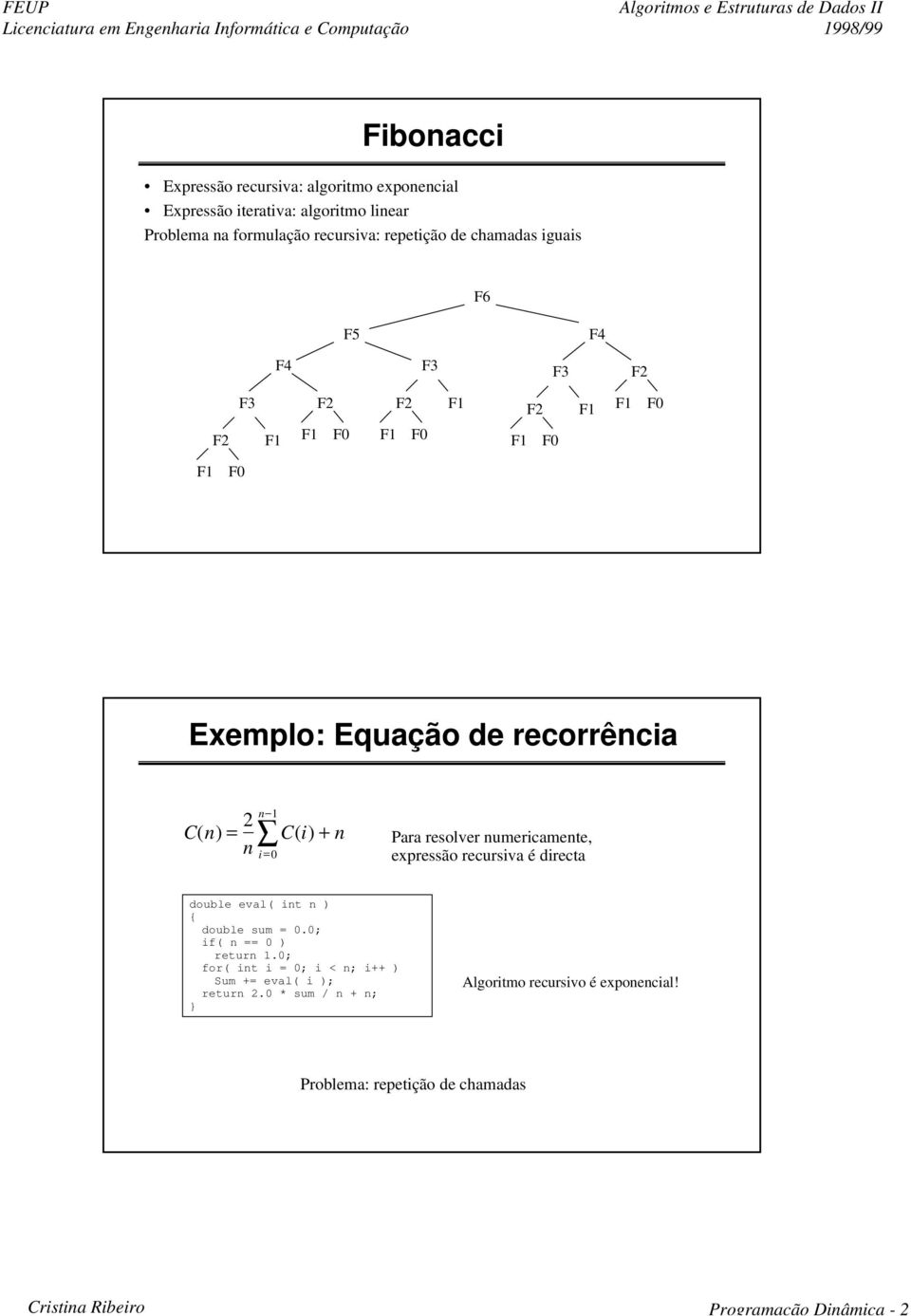 numericamente, n i =0 expressão recursiva é directa double eval( int n ) double sum = 0.0; if( n == 0 ) return 1.