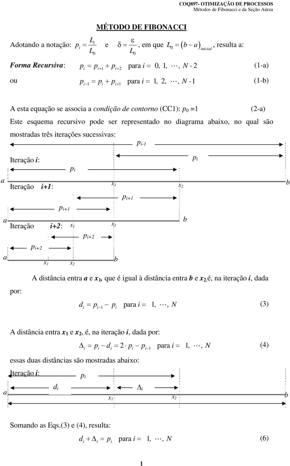 sucessvas: - Iteração : a Iteração +: x x b + + a Iteração +: x x b + a + x x b or: A dstânca entra a e x, que é gual à dstânca entra b e x, é, na teração, dada d