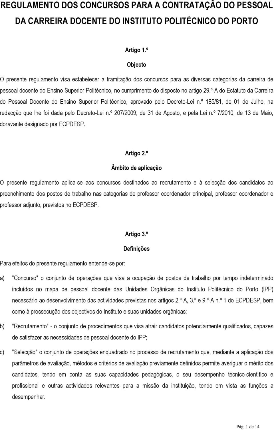 artigo 29.º-A do Estatuto da Carreira do Pessoal Docente do Ensino Superior Politécnico, aprovado pelo Decreto-Lei n.º 185/81, de 01 de Julho, na redacção que lhe foi dada pelo Decreto-Lei n.