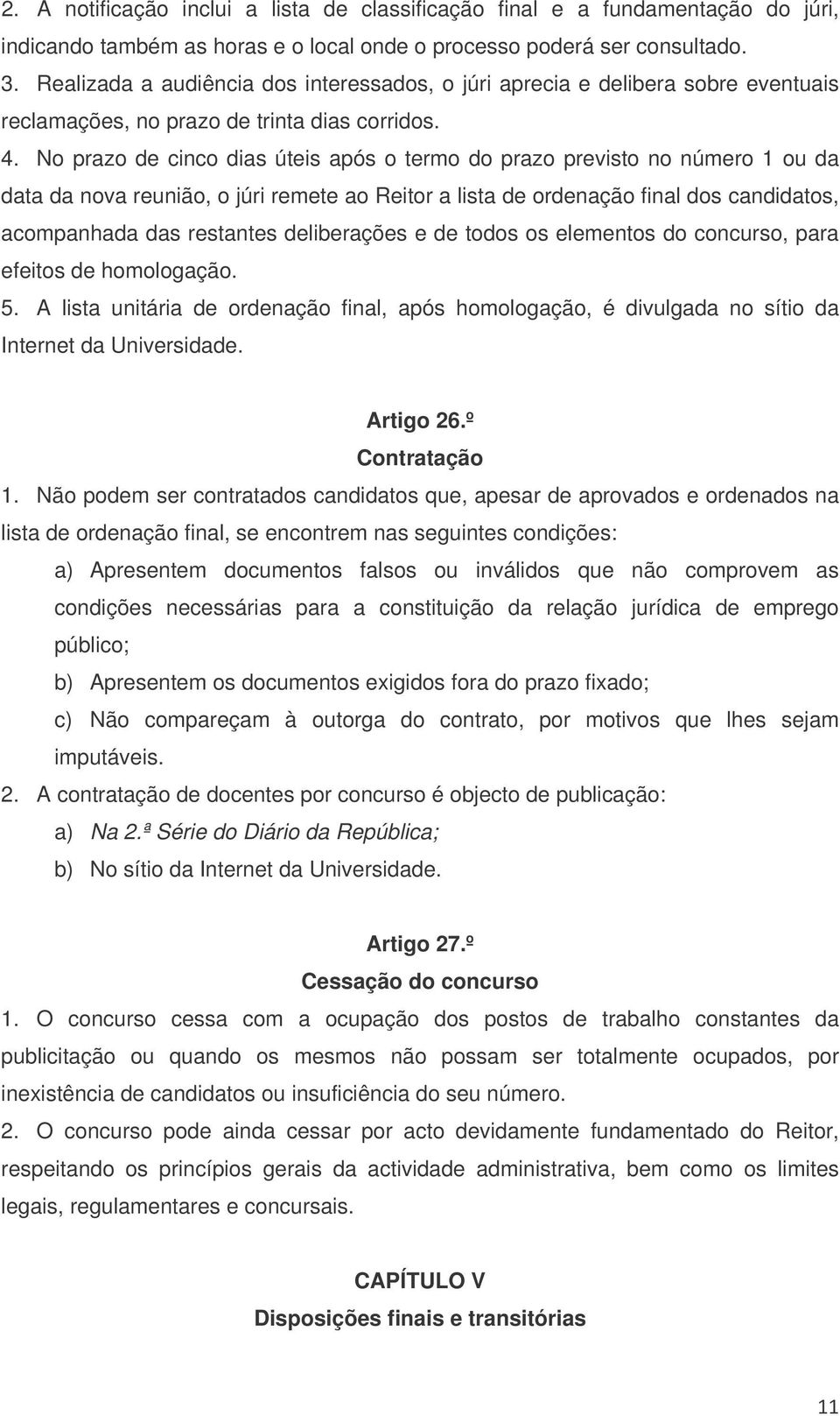 No prazo de cinco dias úteis após o termo do prazo previsto no número 1 ou da data da nova reunião, o júri remete ao Reitor a lista de ordenação final dos candidatos, acompanhada das restantes