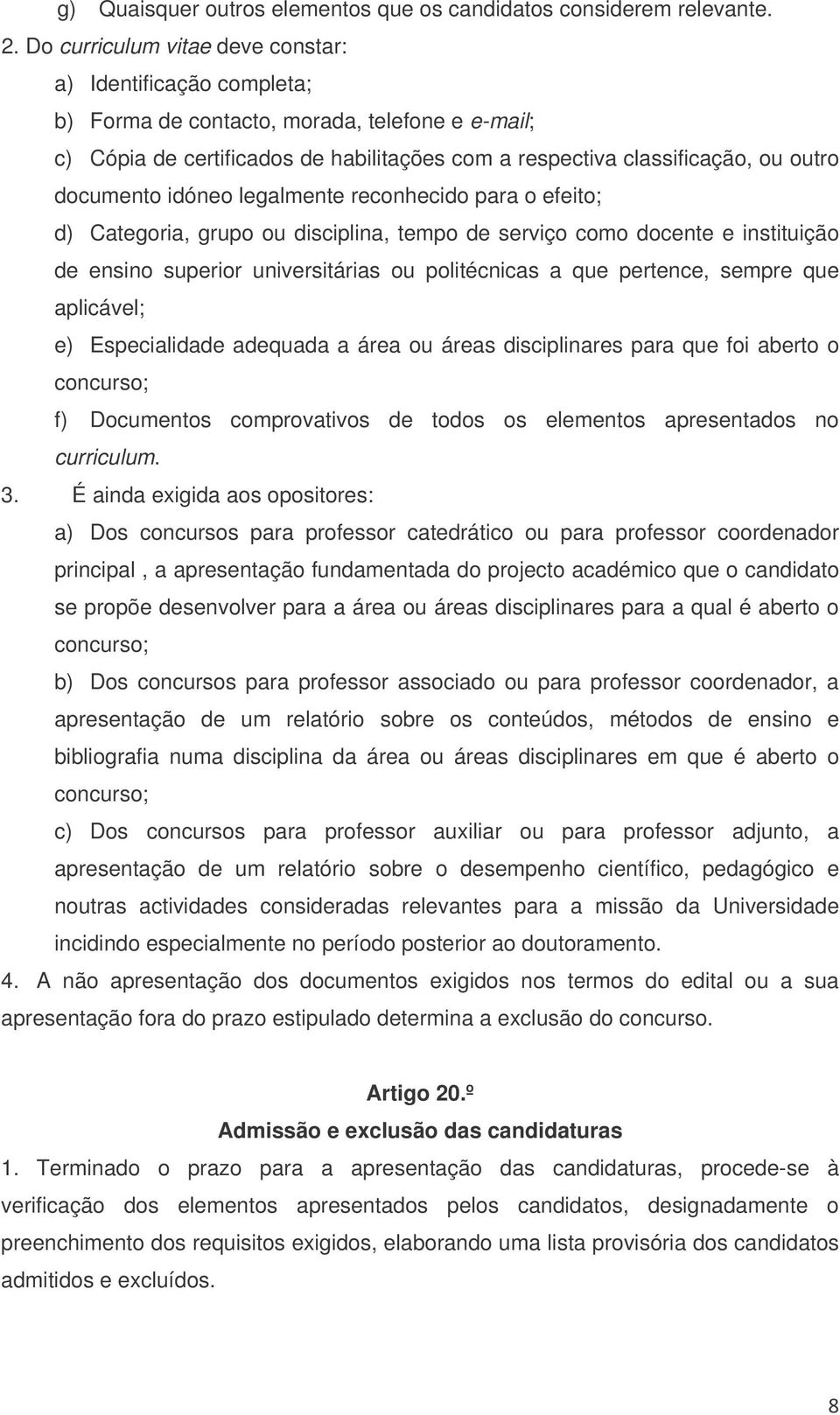 documento idóneo legalmente reconhecido para o efeito; d) Categoria, grupo ou disciplina, tempo de serviço como docente e instituição de ensino superior universitárias ou politécnicas a que pertence,