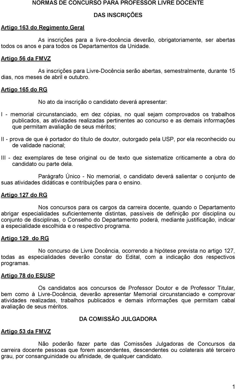 Artigo 165 do RG No ato da inscrição o candidato deverá apresentar: I - memorial circunstanciado, em dez cópias, no qual sejam comprovados os trabalhos publicados, as atividades realizadas