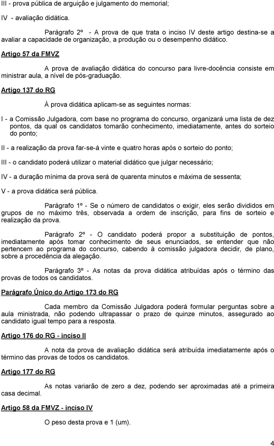 Artigo 57 da FMVZ A prova de avaliação didática do concurso para livre-docência consiste em ministrar aula, a nível de pós-graduação.