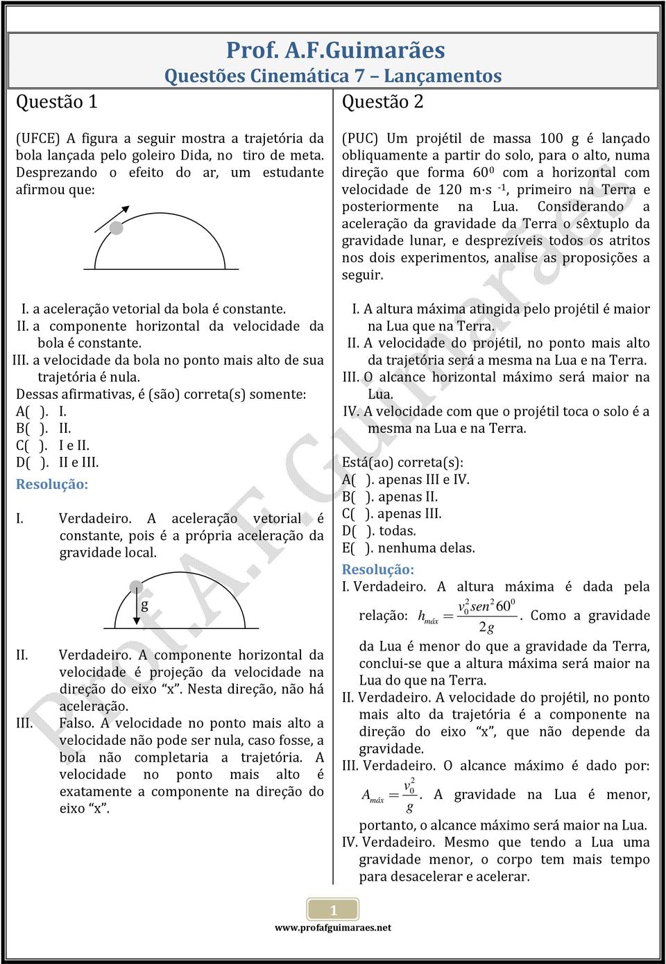 a elocidade da bola no ponto mais alto de sua trajetória é nula. Dessas afirmatias, é (são) correta(s) somente: A. I. B. II. C. I e II. D. II e III. I. Verdadeiro.
