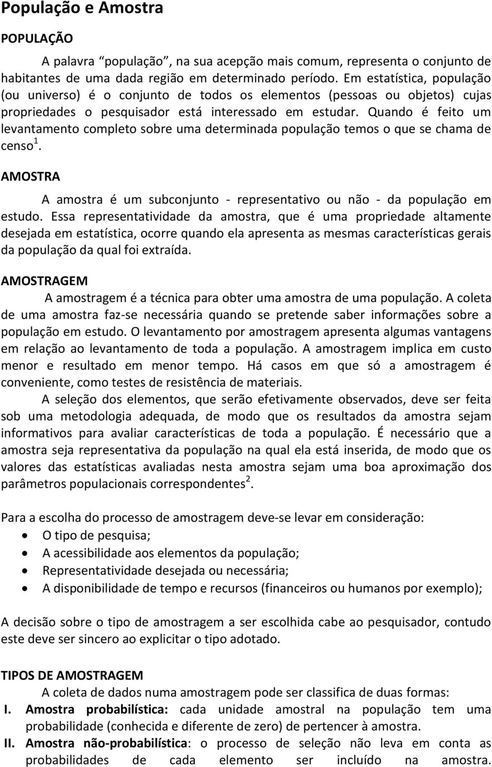 Quando é feito um levantamento completo sobre uma determinada população temos o que se chama de censo 1. AMOSTRA A amostra é um subconjunto - representativo ou não - da população em estudo.