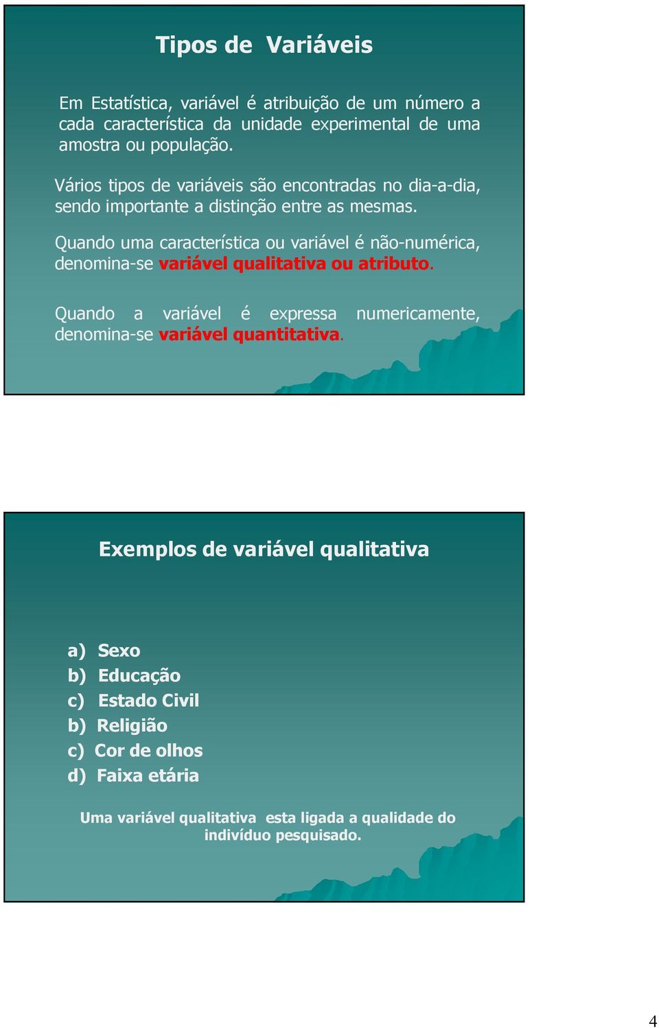 Quando uma característica ou variável é não-numérica, denomina-se variável qualitativa ou atributo.