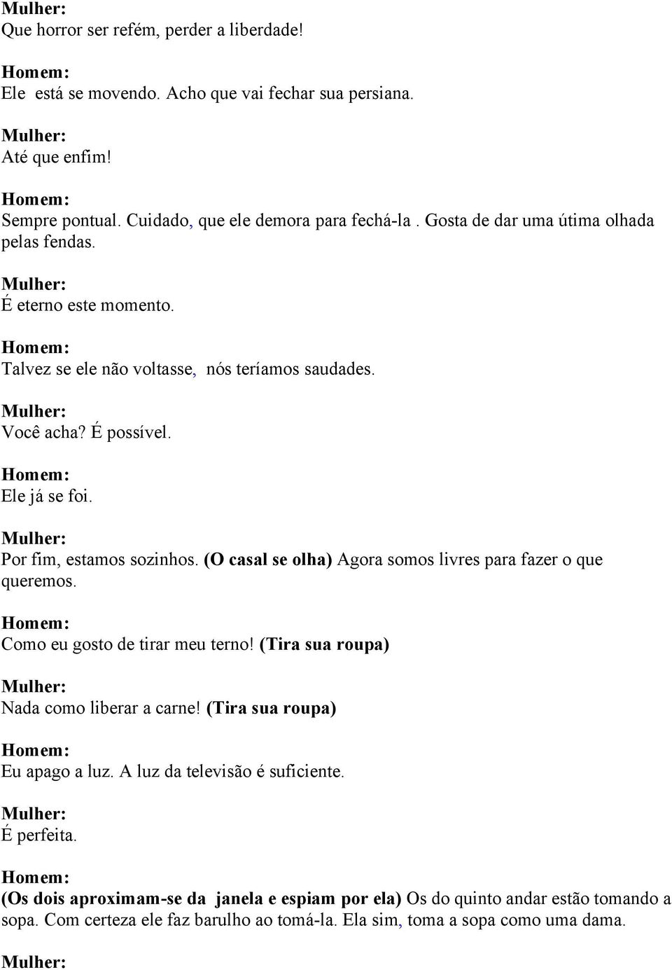 (O casal se olha) Agora somos livres para fazer o que queremos. Como eu gosto de tirar meu terno! (Tira sua roupa) Nada como liberar a carne! (Tira sua roupa) Eu apago a luz.