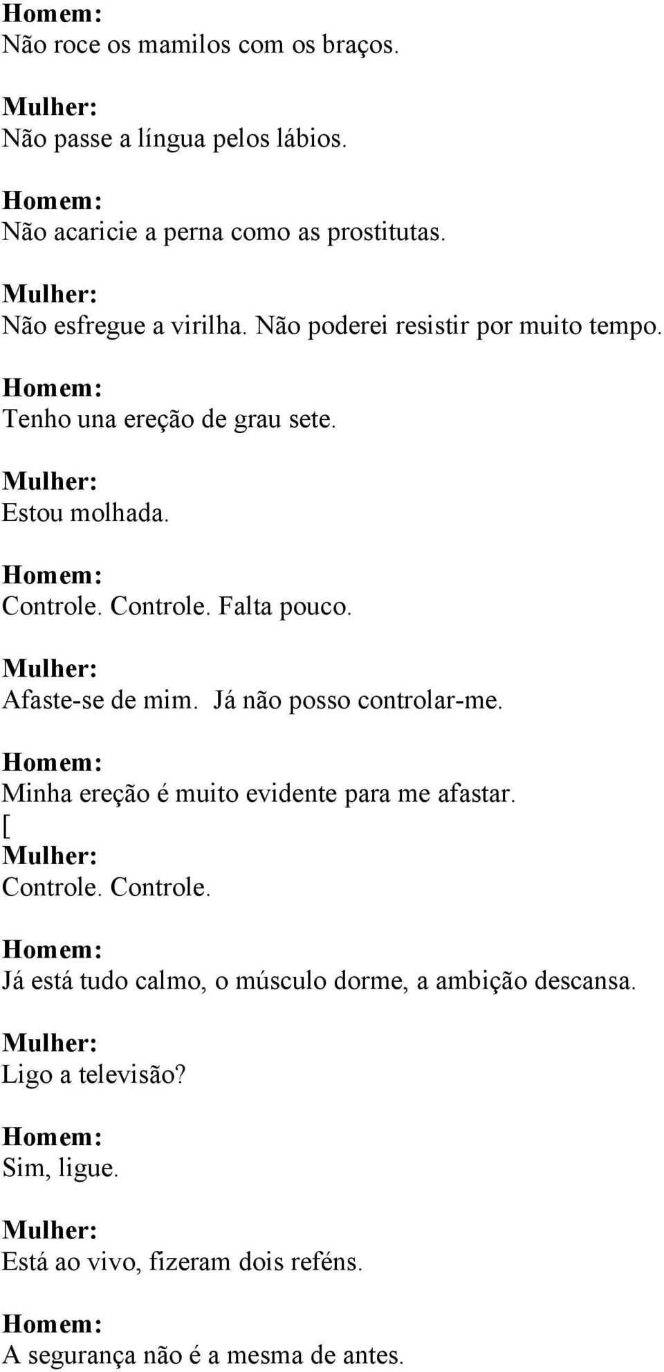 Afaste-se de mim. Já não posso controlar-me. Minha ereção é muito evidente para me afastar. [ Controle.