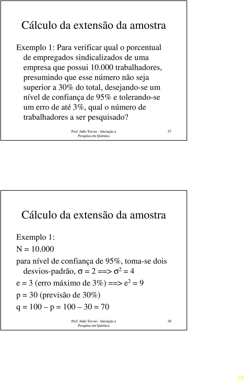 erro de até 3%, qual o número de trabalhadores a ser pesquisado? 37 Cálculo da extensão da amostra Exemplo 1: N = 10.