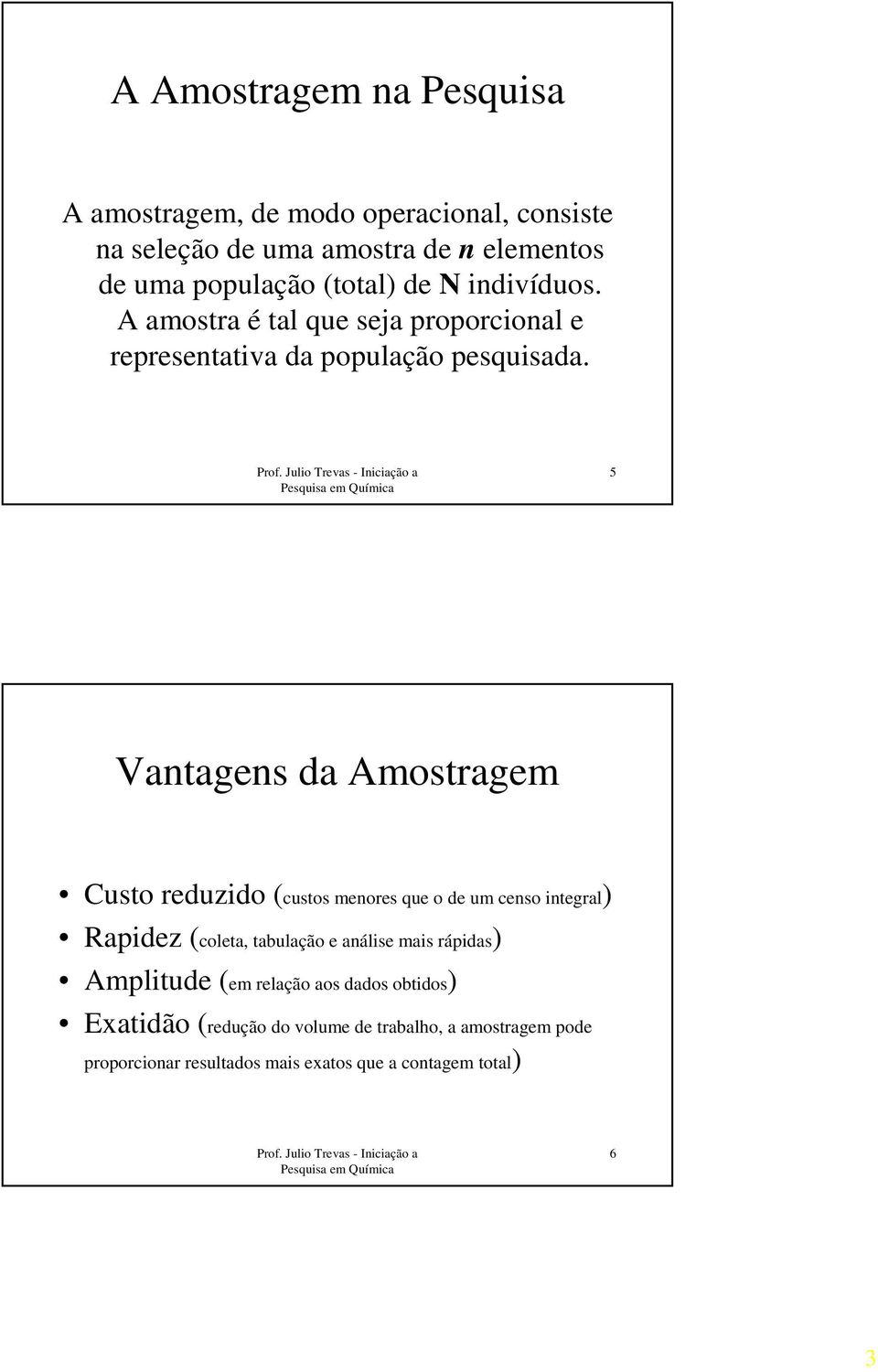 5 Vantagens da Custo reduzido (custos menores que o de um censo integral) Rapidez (coleta, tabulação e análise mais rápidas)