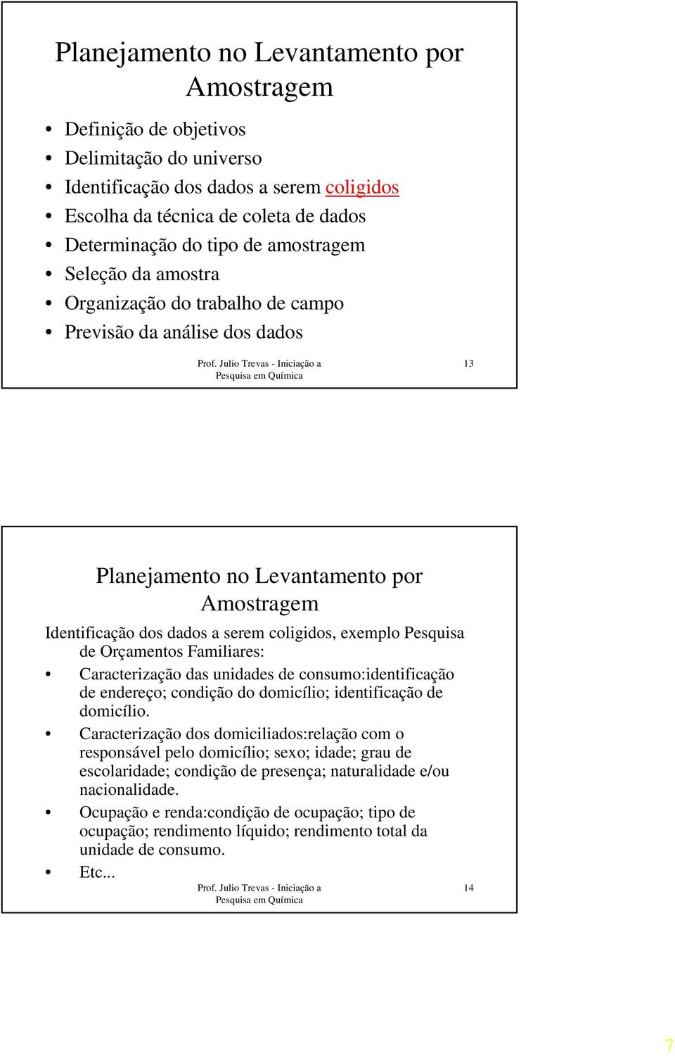 Familiares: Caracterização das unidades de consumo:identificação de endereço; condição do domicílio; identificação de domicílio.