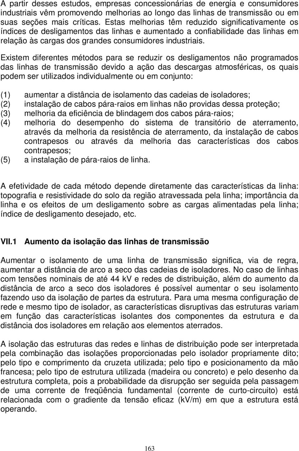 Existem diferentes métodos para se reduzir os desligamentos não programados das linhas de transmissão devido a ação das descargas atmosféricas, os quais podem ser utilizados individualmente ou em