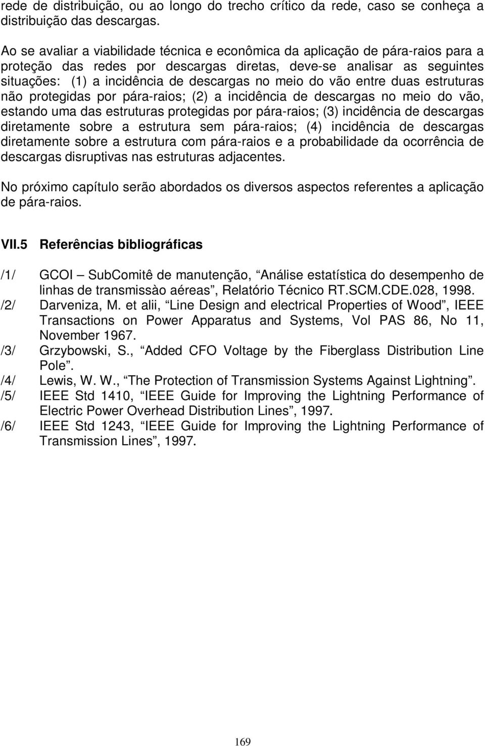 meio do vão entre duas estruturas não protegidas por pára-raios; (2) a incidência de descargas no meio do vão, estando uma das estruturas protegidas por pára-raios; (3) incidência de descargas