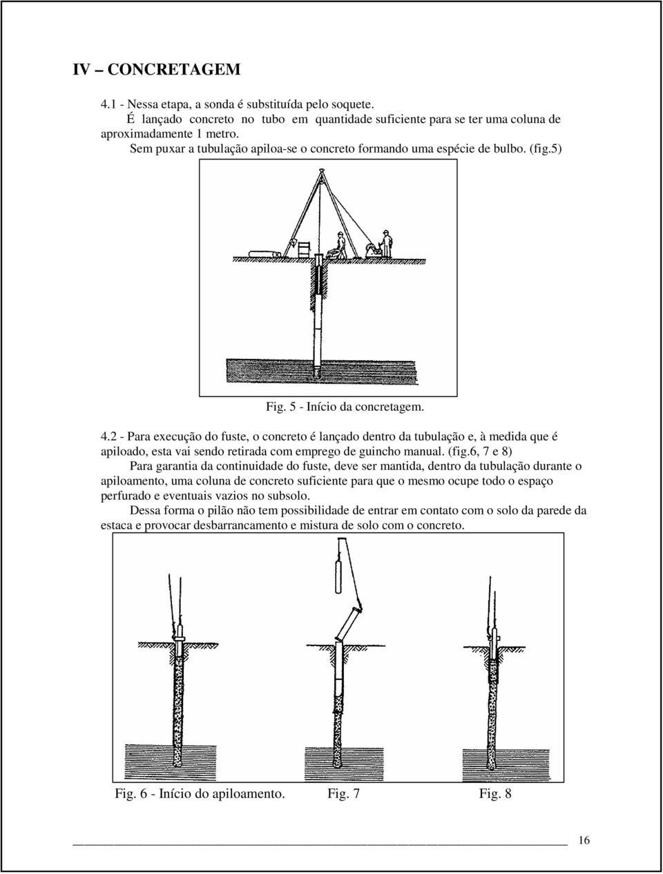 2 - Para execução do fuste, o concreto é lançado dentro da tubulação e, à medida que é apiloado, esta vai sendo retirada com emprego de guincho manual. (fig.