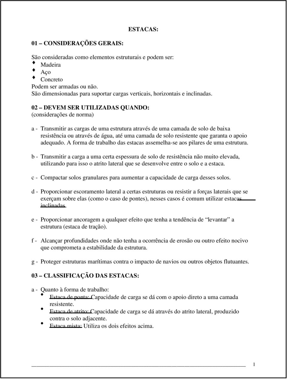 02 DEVEM SER UTILIZADAS QUANDO: (considerações de norma) a - Transmitir as cargas de uma estrutura através de uma camada de solo de baixa resistência ou através de água, até uma camada de solo