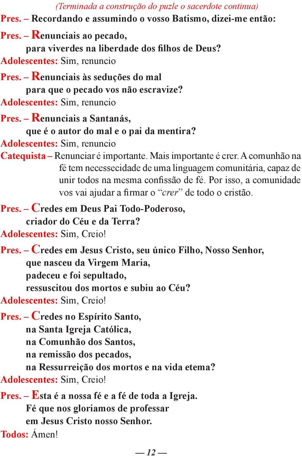 Adolescentes: Sim, renuncio Catequista Renunciar é importante. Mais importante é crer. A comunhão na fé tem necessecidade de uma linguagem comunitária, capaz de unir todos na mesma confissão de fé.