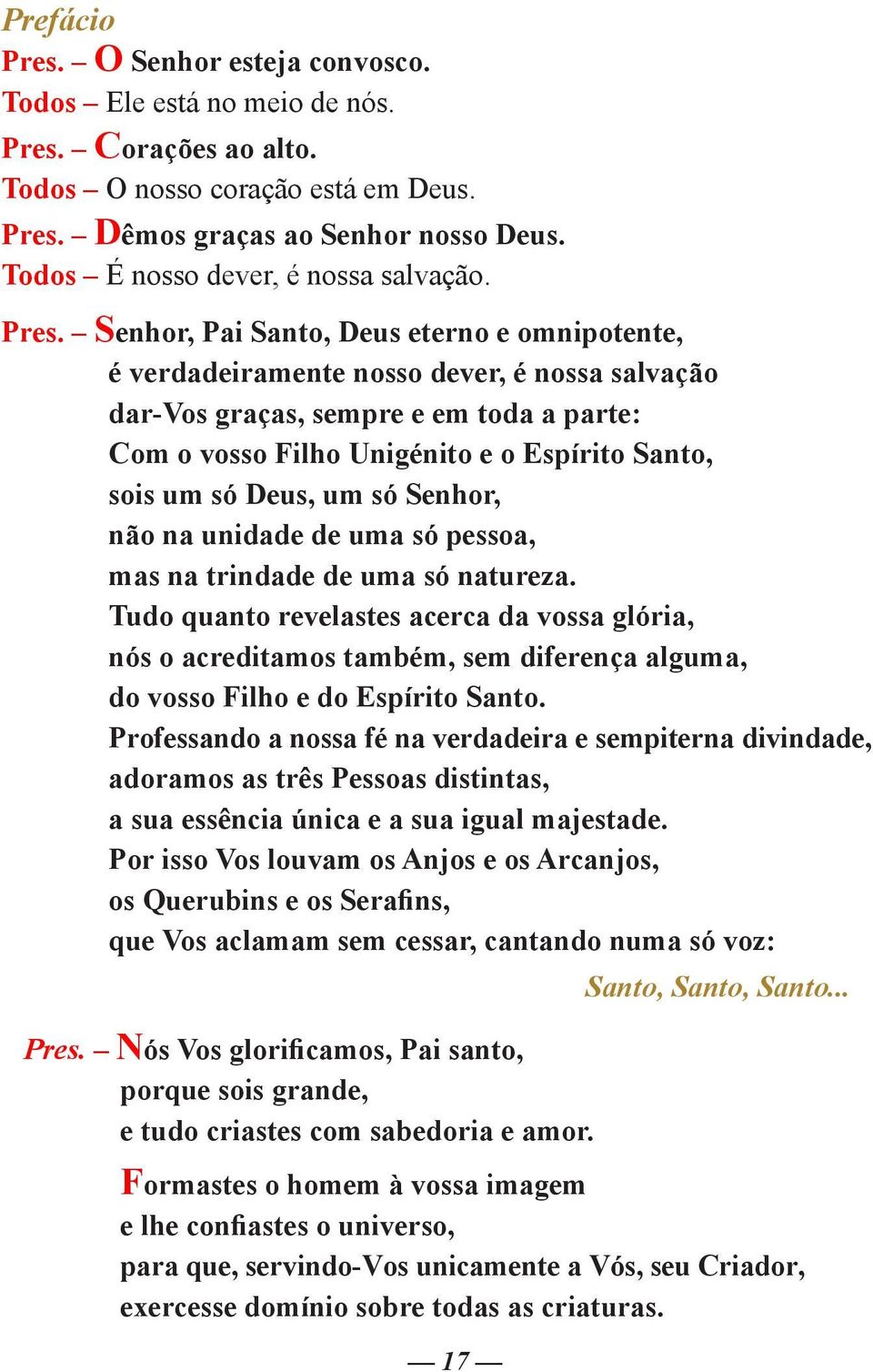 Senhor, Pai Santo, Deus eterno e omnipotente, é verdadeiramente nosso dever, é nossa salvação dar-vos graças, sempre e em toda a parte: Com o vosso Filho Unigénito e o Espírito Santo, sois um só