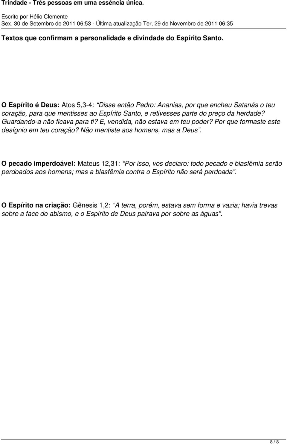 Guardando-a não ficava para ti? E, vendida, não estava em teu poder? Por que formaste este desígnio em teu coração? Não mentiste aos homens, mas a Deus.