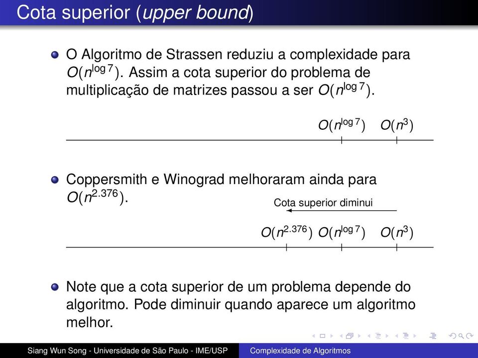 O(n log 7 ) O(n 3 ) Coppersmith e Winograd melhoraram ainda para O(n 2.376 ). Cota superior diminui O(n 2.