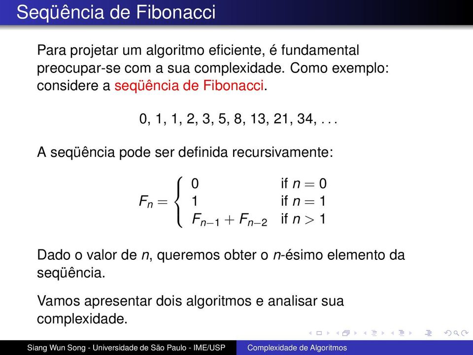 .. A seqüência pode ser definida recursivamente: 0 if n = 0 F n = 1 if n = 1 F n 1 + F n 2 if n > 1 Dado