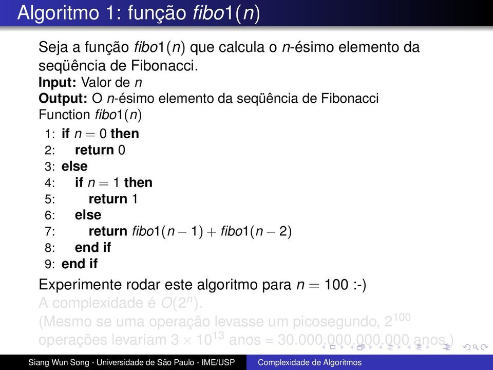 if n = 1 then 5: return 1 6: else 7: return fibo1(n 1) + fibo1(n 2) 8: end if 9: end if Experimente rodar este algoritmo para n