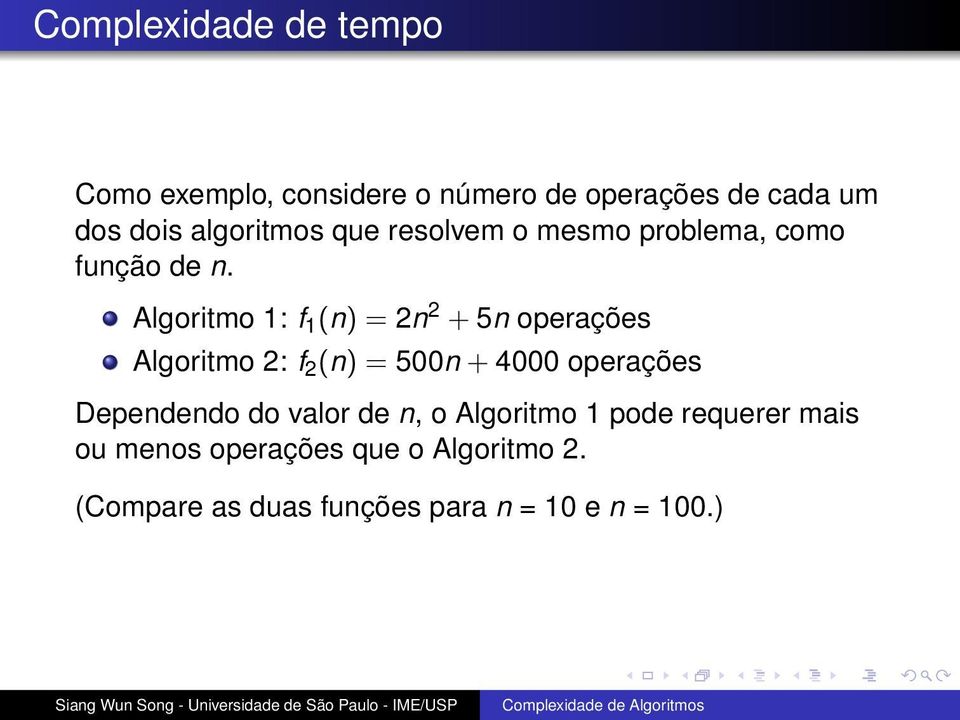 Algoritmo 1: f 1 (n) = 2n 2 + 5n operações Algoritmo 2: f 2 (n) = 500n + 4000 operações