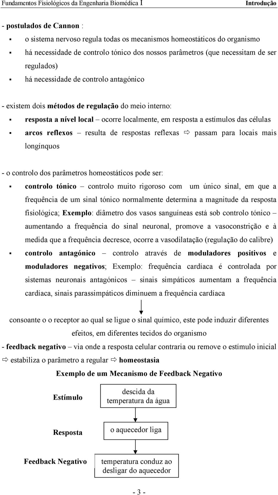 respostas reflexas passam para locais mais longínquos - o controlo dos parâmetros homeostáticos pode ser: controlo tónico controlo muito rigoroso com um único sinal, em que a frequência de um sinal