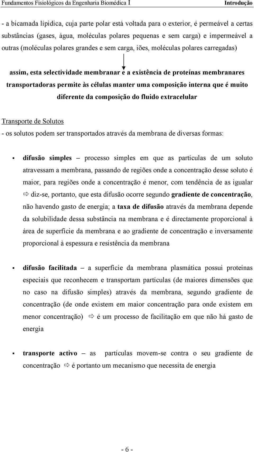 que é muito diferente da composição do fluido extracelular Transporte de Solutos - os solutos podem ser transportados através da membrana de diversas formas: difusão simples processo simples em que