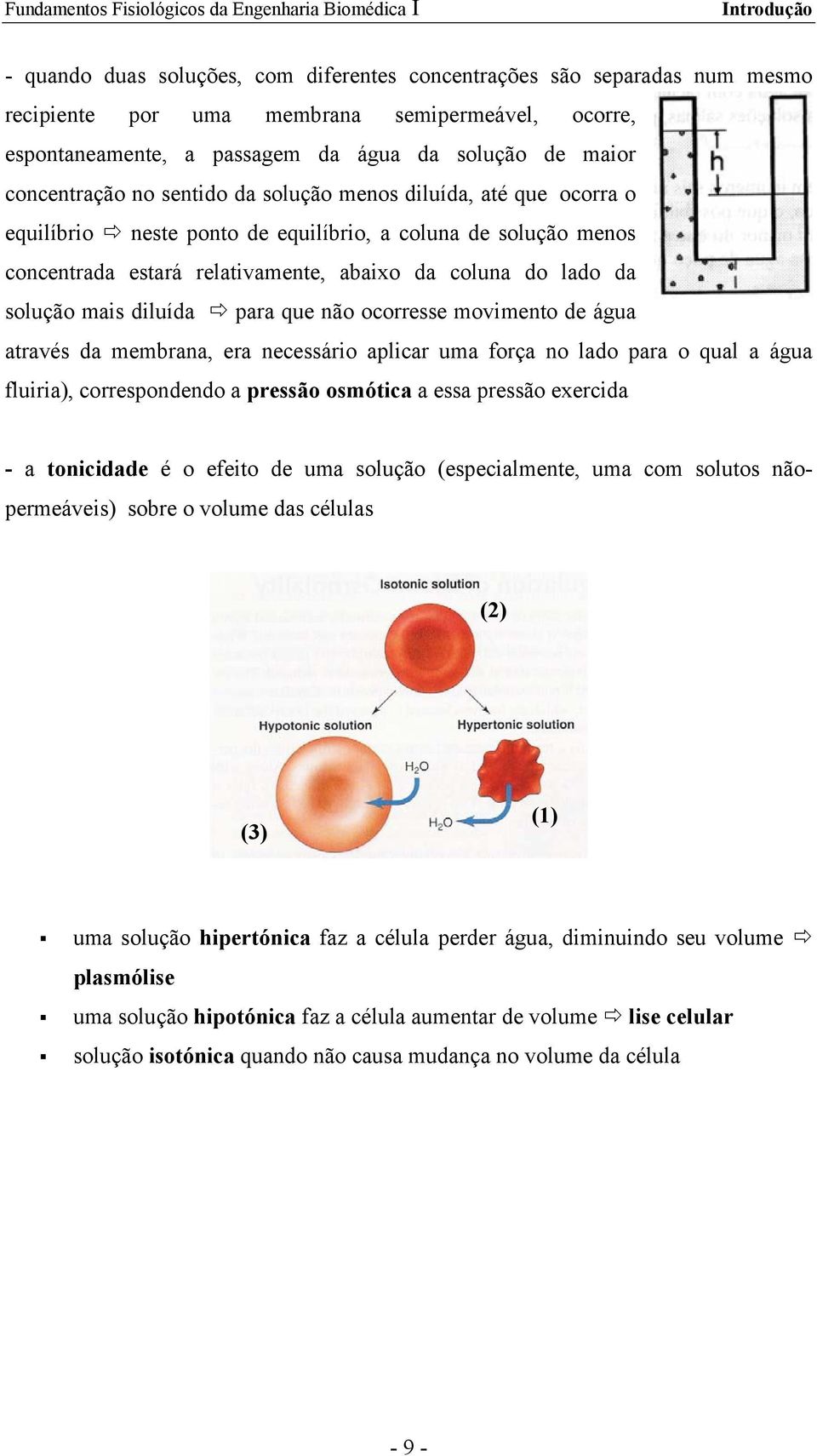 para que não ocorresse movimento de água através da membrana, era necessário aplicar uma força no lado para o qual a água fluiria), correspondendo a pressão osmótica a essa pressão exercida - a