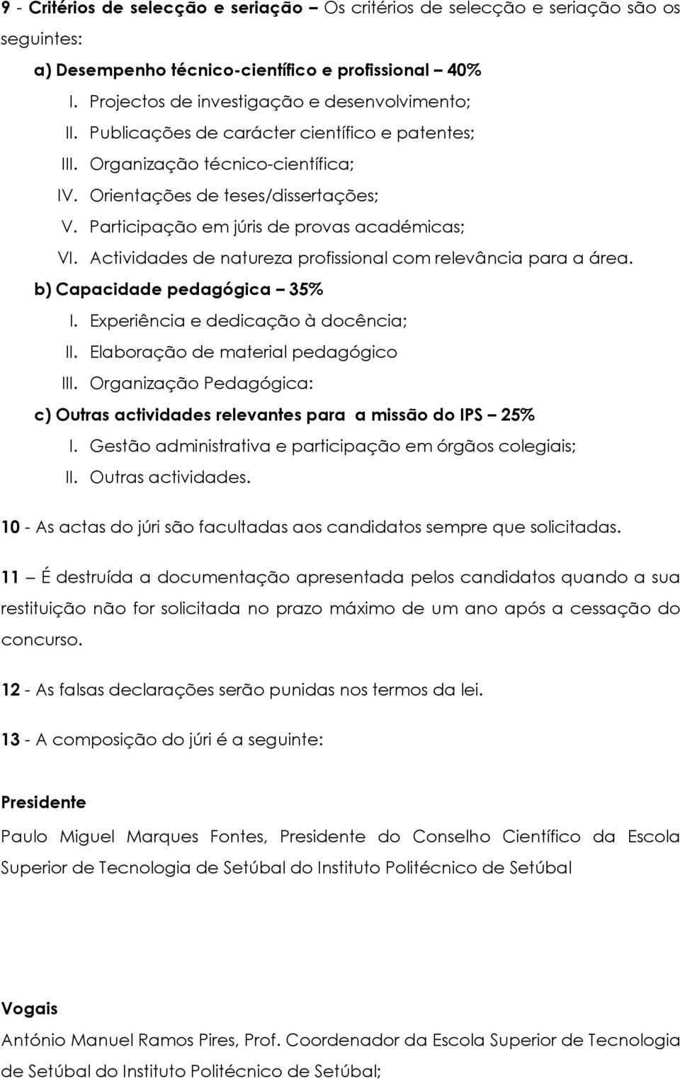 Actividades de natureza profissional com relevância para a área. b) Capacidade pedagógica 35% I. Experiência e dedicação à docência; II. Elaboração de material pedagógico III.