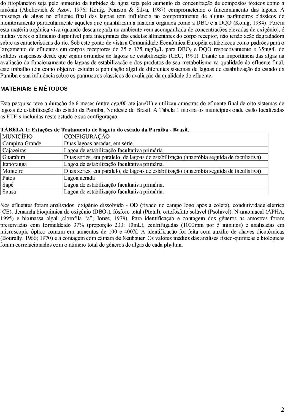 A presença de algas no efluente final das lagoas tem influência no comportamento de alguns parâmetros clássicos de monitoramento particularmente aqueles que quantificam a matéria orgânica como a DBO