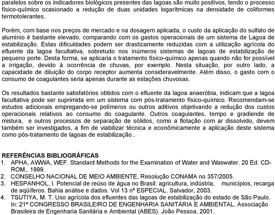 Porém, com base nos preços de mercado e na dosagem aplicada, o custo da aplicação do sulfato de alumínio é bastante elevado, comparando com os gastos operacionais de um sistema de de estabilização.