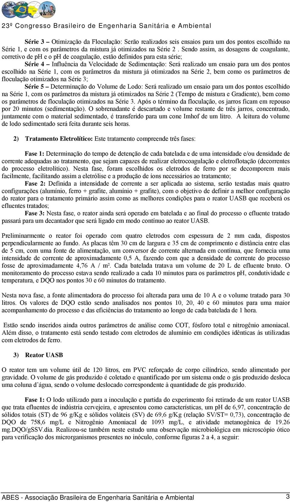 pontos escolhido na Série 1, com os parâmetros da mistura já otimizados na Série 2, bem como os parâmetros de floculação otimizados na Série 3; Série 5 Determinação do Volume de Lodo: Será realizado