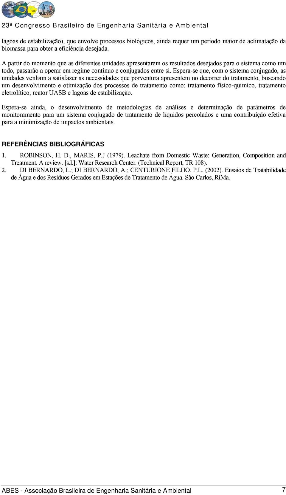 Espera-se que, com o sistema conjugado, as unidades venham a satisfazer as necessidades que porventura apresentem no decorrer do tratamento, buscando um desenvolvimento e otimização dos processos de