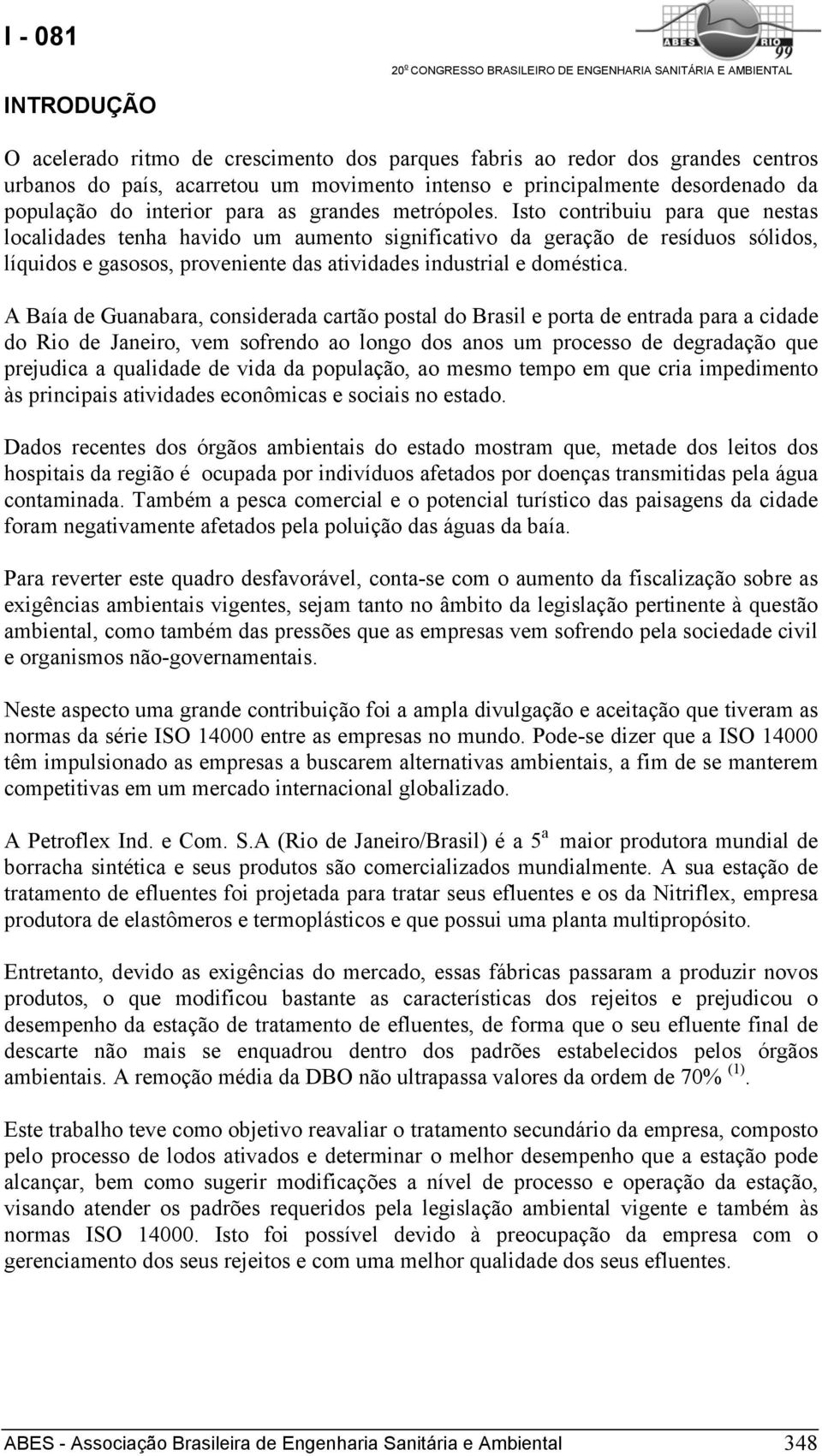 Isto contribuiu para que nestas localidades tenha havido um aumento significativo da geração de resíduos sólidos, líquidos e gasosos, proveniente das atividades industrial e doméstica.