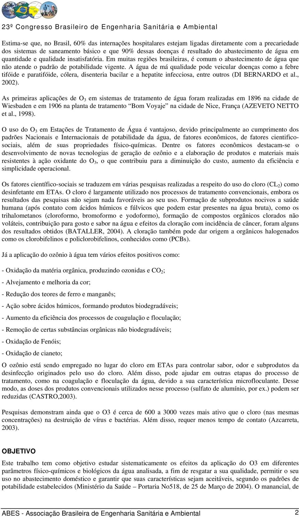 A água de má qualidade pode veicular doenças como a febre tifóide e paratifóide, cólera, disenteria bacilar e a hepatite infecciosa, entre outros (DI BERNARDO et al., 2002).