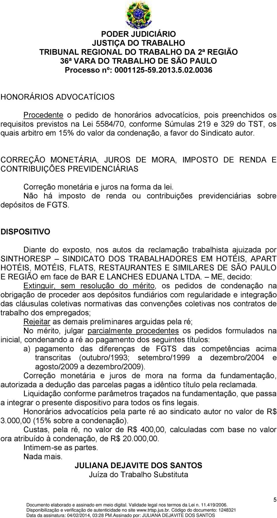 Não há imposto de renda ou contribuições previdenciárias sobre depósitos de FGTS.