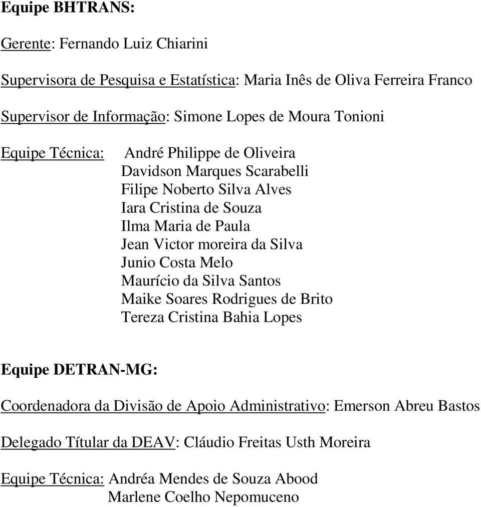 Victor moreira da Silva Junio Costa Melo Maurício da Silva Santos Maike Soares Rodrigues de Brito Tereza Cristina Bahia Lopes Equipe DETRAN-MG: Coordenadora da