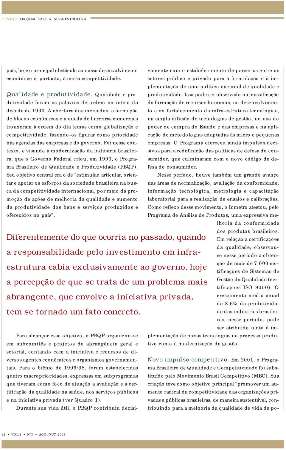 A abertura dos mercados, a formação de blocos econômicos e a queda de barreiras comerciais trouxeram à ordem do dia temas como globalização e competitividade, fazendo-os figurar como prioridade nas