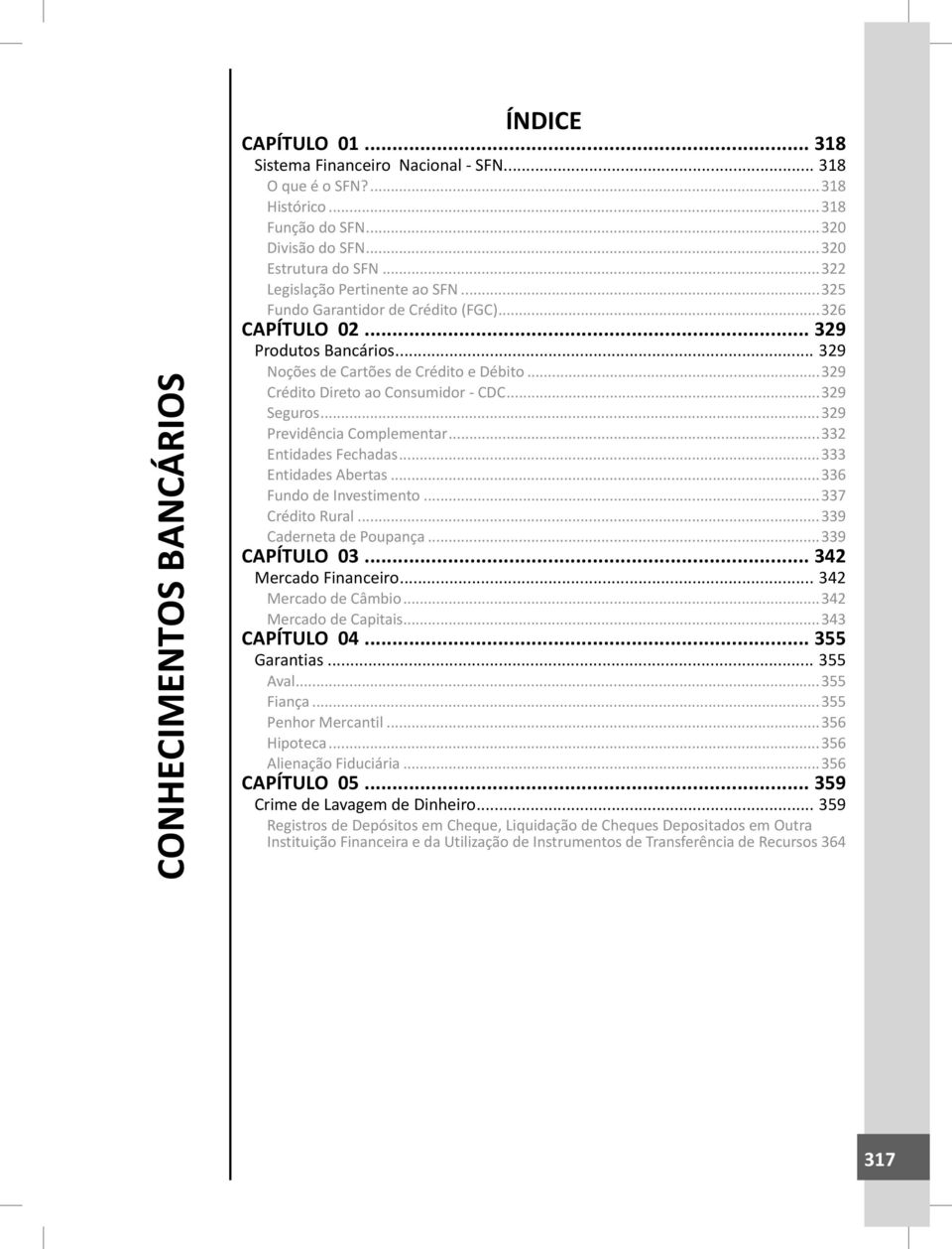 ..329 Crédito Direto ao Consumidor - CDC...329 Seguros...329 Previdência Complementar...332 Entidades Fechadas...333 Entidades Abertas...336 Fundo de Investimento...337 Crédito Rural.