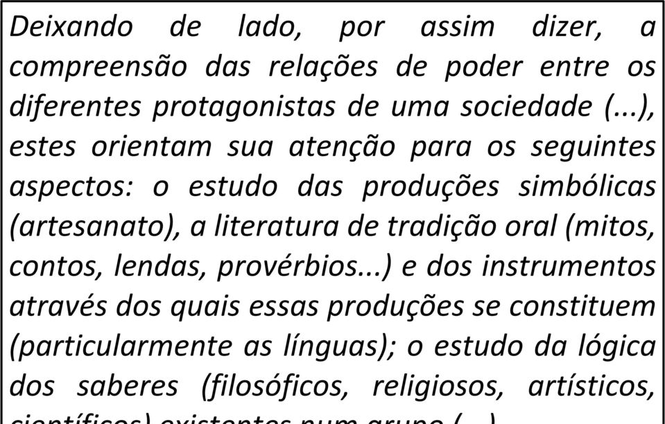 ..), estes orientam sua atenção para os seguintes aspectos: o estudo das produções simbólicas (artesanato), a