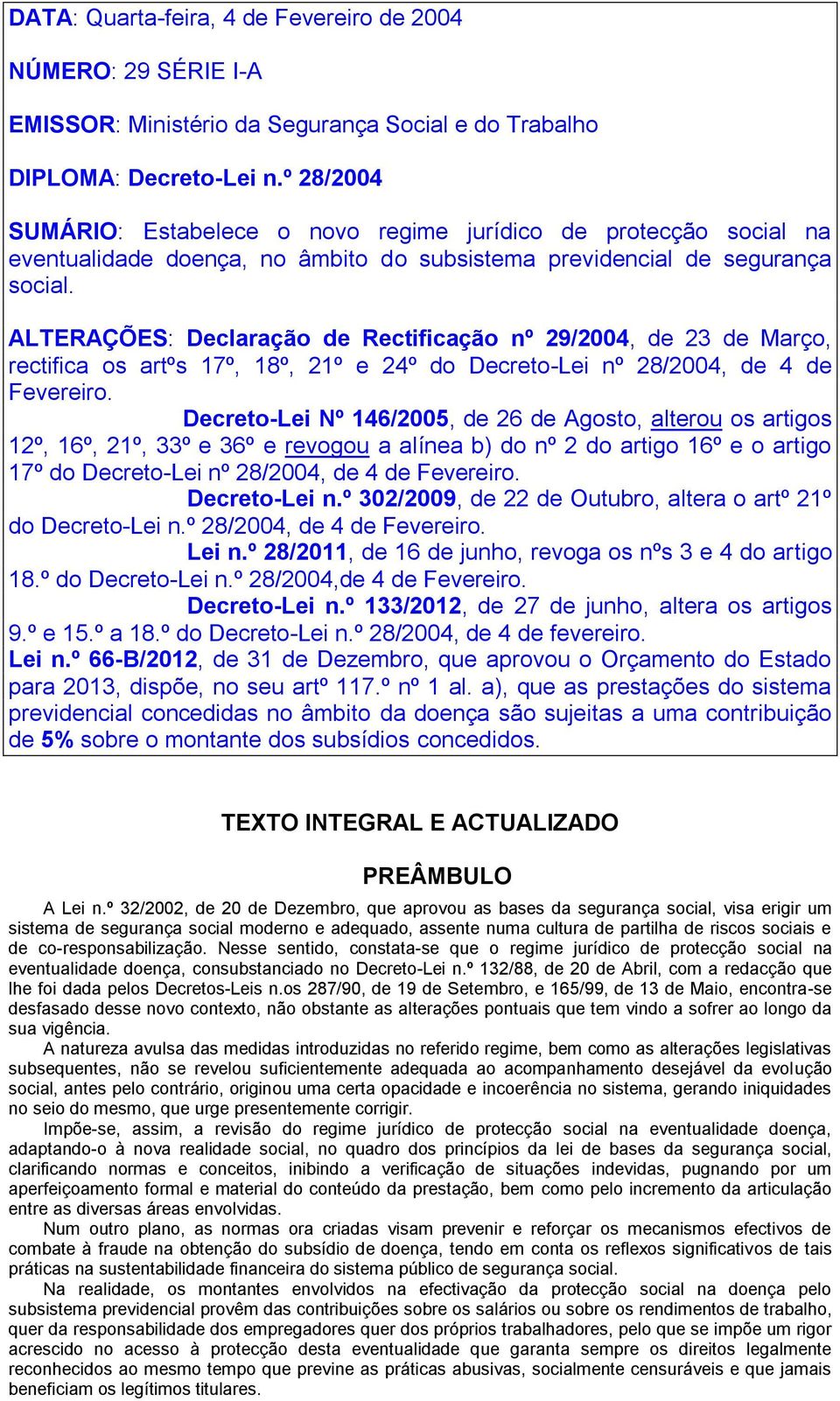 ALTERAÇÕES: Declaração de Rectificação nº 29/2004, de 23 de Março, rectifica os artºs 17º, 18º, 21º e 24º do Decreto-Lei nº 28/2004, de 4 de Fevereiro.