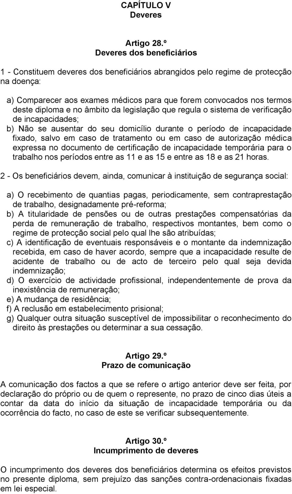 e no âmbito da legislação que regula o sistema de verificação de incapacidades; b) Não se ausentar do seu domicílio durante o período de incapacidade fixado, salvo em caso de tratamento ou em caso de