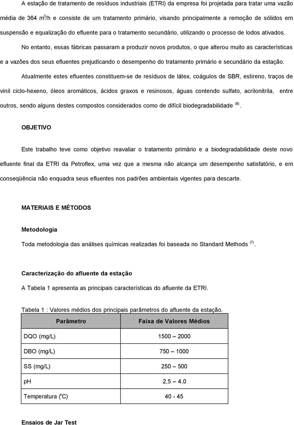 No entanto, essas fábricas passaram a produzir novos produtos, o que alterou muito as características e a vazões dos seus efluentes prejudicando o desempenho do tratamento primário e secundário da