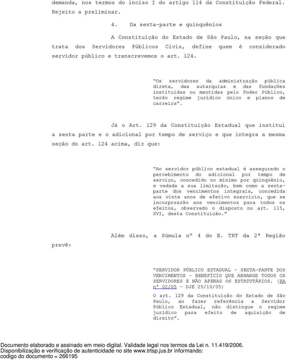 Os servidores da administração pública direta, das autarquias e das fundações instituídas ou mantidas pelo Poder Público, terão regime jurídico único e planos de caeira. Já o Art.