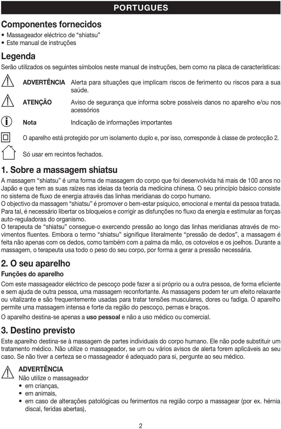 ATENÇÃo Nota Aviso de segurança que informa sobre possíveis danos no aparelho e/ou nos acessórios Indicação de informações importantes O aparelho está protegido por um isolamento duplo e, por isso,