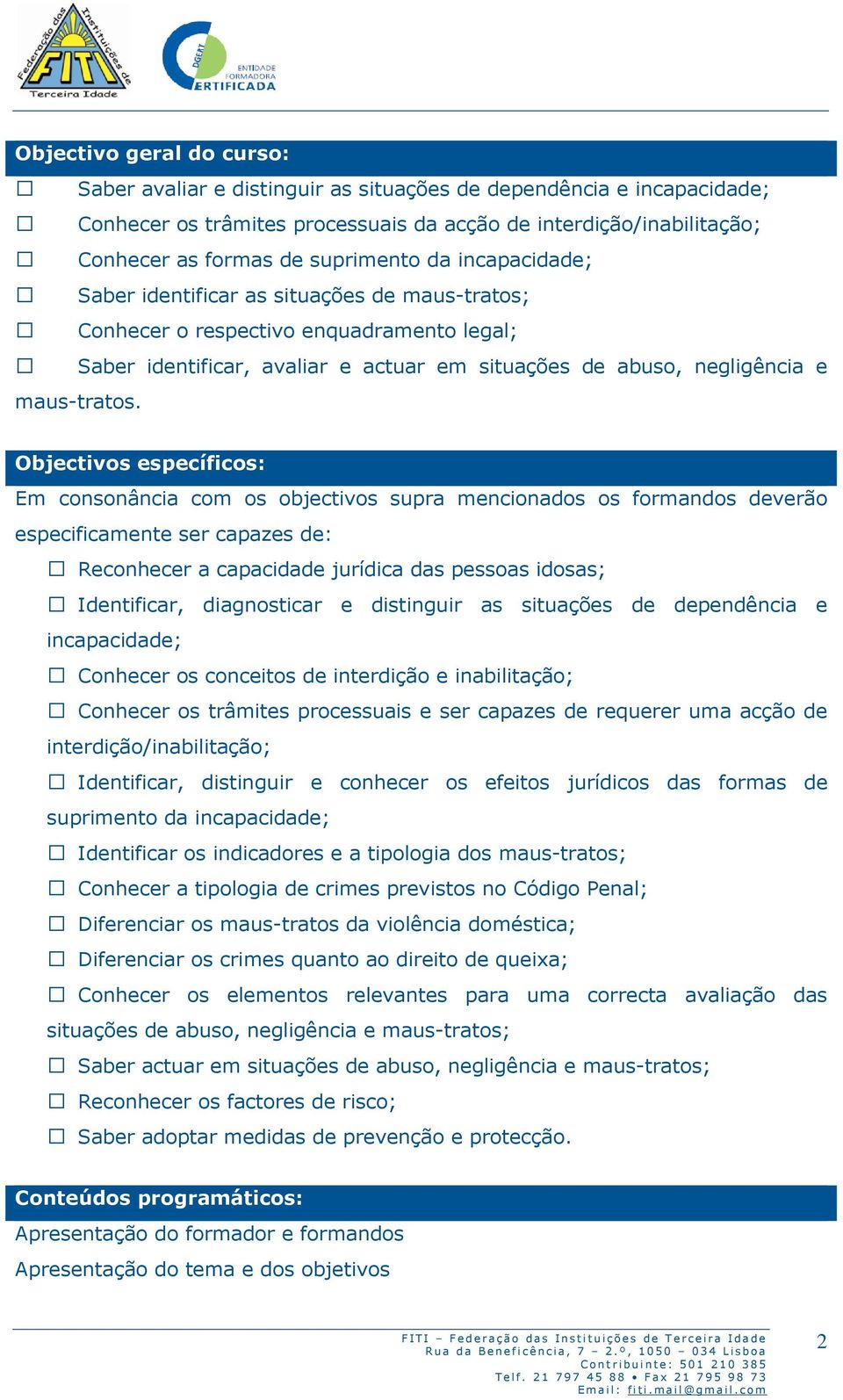 Objectivos específicos: Em consonância com os objectivos supra mencionados os formandos deverão especificamente ser capazes de: Reconhecer a capacidade jurídica das pessoas idosas; Identificar,