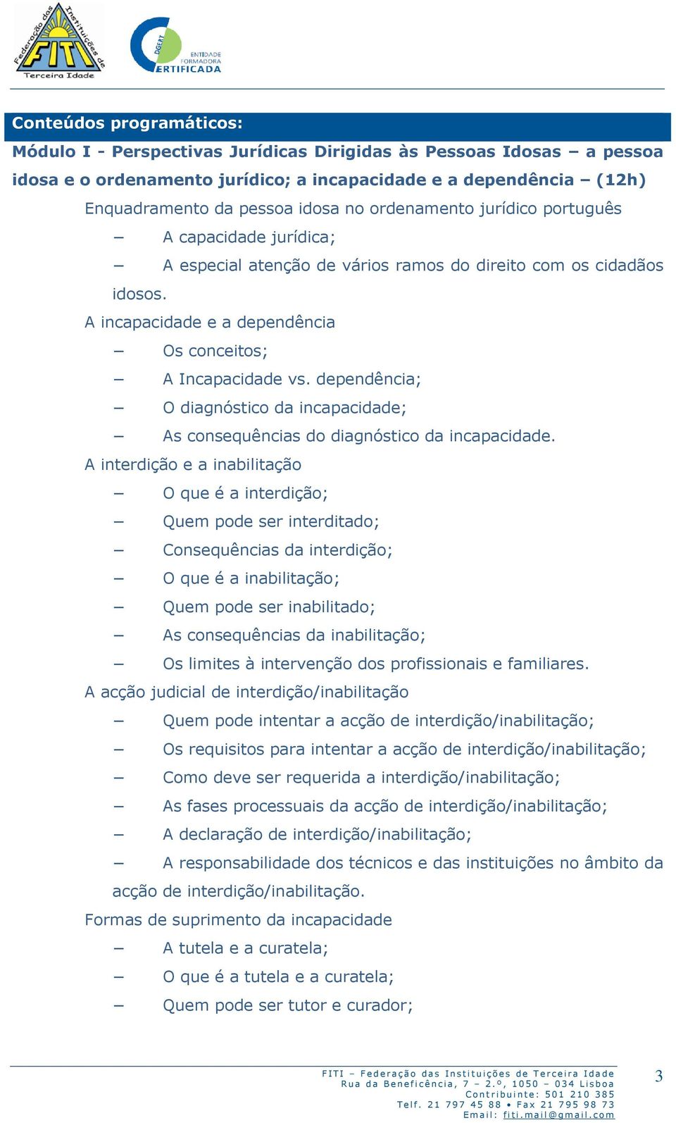 dependência; O diagnóstico da incapacidade; As consequências do diagnóstico da incapacidade.