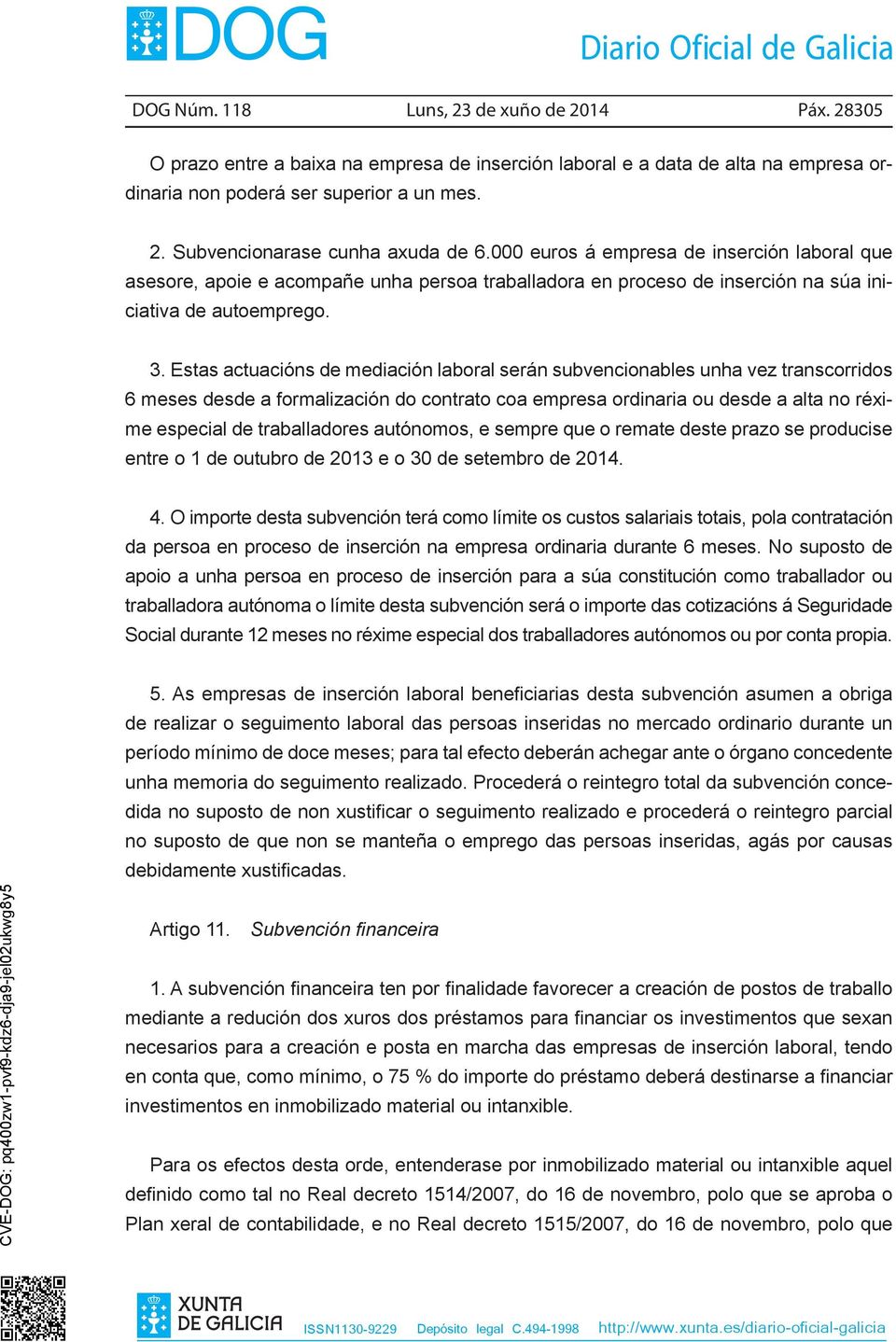 Estas actuacións de mediación laboral serán subvencionables unha vez transcorridos 6 meses desde a formalización do contrato coa empresa ordinaria ou desde a alta no réxime especial de traballadores