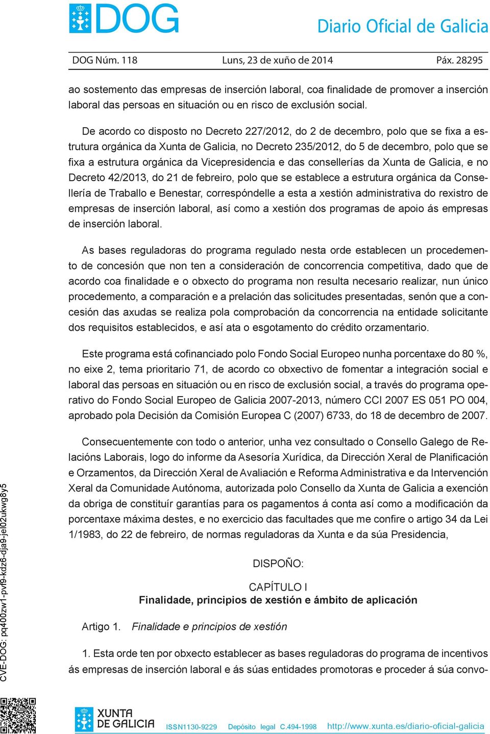 De acordo co disposto no Decreto 227/2012, do 2 de decembro, polo que se fixa a estrutura orgánica da Xunta de Galicia, no Decreto 235/2012, do 5 de decembro, polo que se fixa a estrutura orgánica da